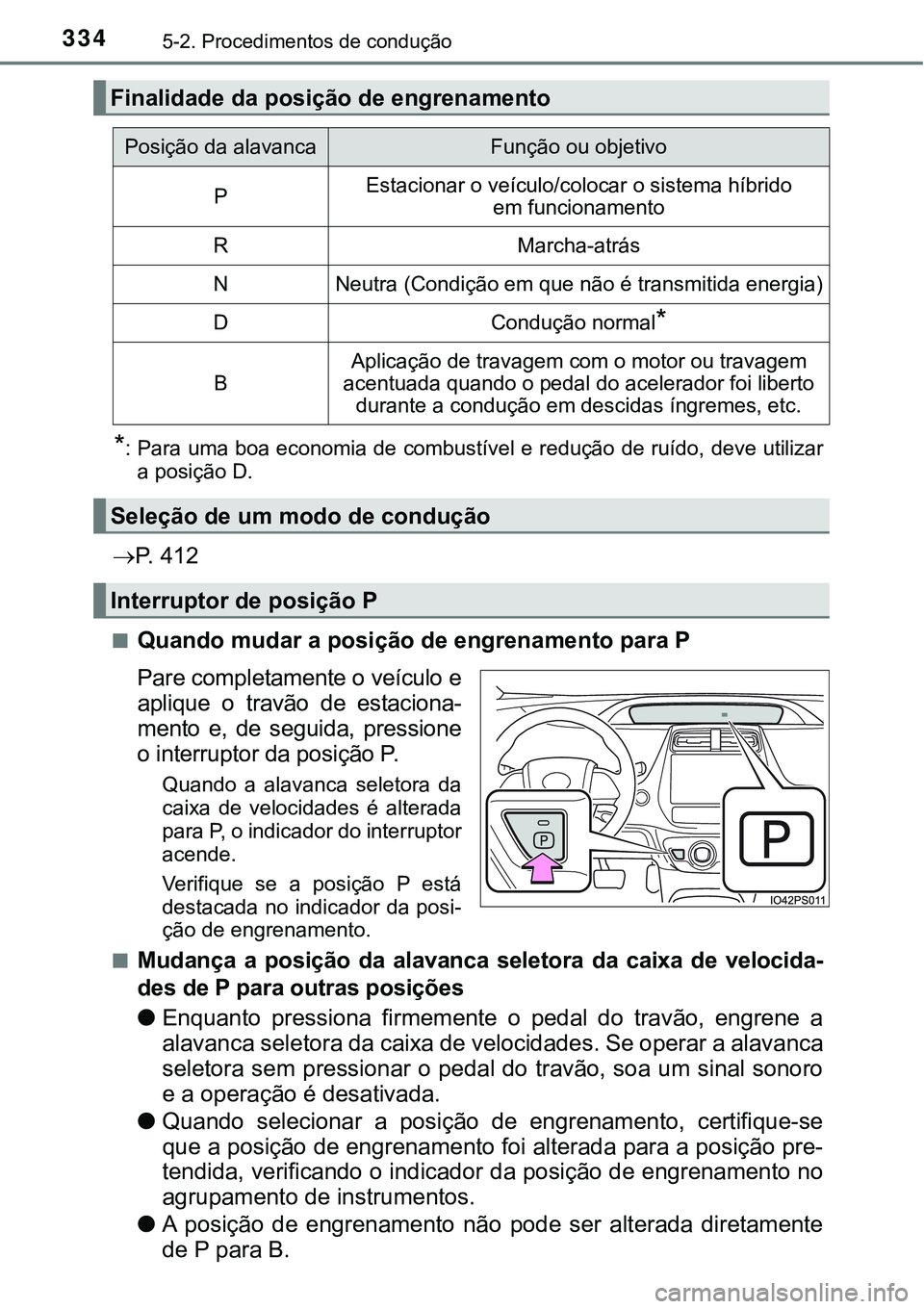 TOYOTA PRIUS PLUG-IN HYBRID 2016 Manual de utilização (in Portuguese) 3345-2. Procedimentos de condução
*: Para uma boa economia de combustível e redução de ruído, deve utilizar
a posição D.
P. 4 1 2
nQuando mudar a posição de engrenamento para P
Pare com TOYOTA PRIUS PLUG-IN HYBRID 2016 Manual de utilização (in Portuguese) 3345-2. Procedimentos de condução
*: Para uma boa economia de combustível e redução de ruído, deve utilizar
a posição D.
P. 4 1 2
nQuando mudar a posição de engrenamento para P
Pare com