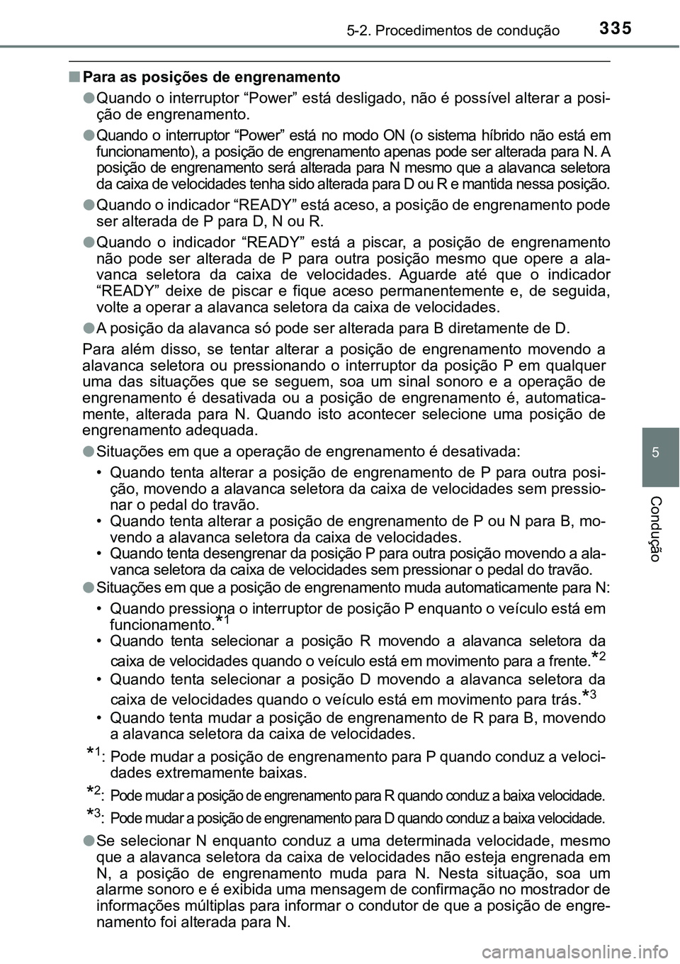TOYOTA PRIUS PLUG-IN HYBRID 2016 Manual de utilização (in Portuguese) 3355-2. Procedimentos de condução
5
Condução
nPara as posições de engrenamento
lQuando o interruptor “Power” está desligado, não é possível alterar a posi-
ção de engrenamento.
l
Quand TOYOTA PRIUS PLUG-IN HYBRID 2016 Manual de utilização (in Portuguese) 3355-2. Procedimentos de condução
5
Condução
nPara as posições de engrenamento
lQuando o interruptor “Power” está desligado, não é possível alterar a posi-
ção de engrenamento.
l
Quand