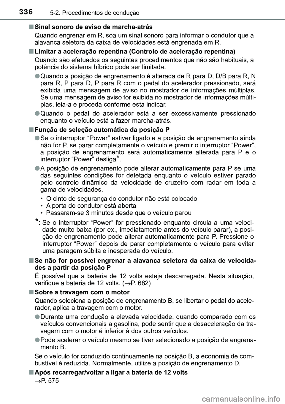 TOYOTA PRIUS PLUG-IN HYBRID 2016 Manual de utilização (in Portuguese) 3365-2. Procedimentos de condução
nSinal sonoro de aviso de marcha-atrás
Quando engrenar em R, soa um sinal sonoro para informar o condutor que a
alavanca seletora da caixa de velocidades está eng TOYOTA PRIUS PLUG-IN HYBRID 2016 Manual de utilização (in Portuguese) 3365-2. Procedimentos de condução
nSinal sonoro de aviso de marcha-atrás
Quando engrenar em R, soa um sinal sonoro para informar o condutor que a
alavanca seletora da caixa de velocidades está eng
