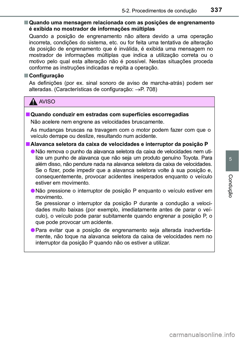 TOYOTA PRIUS PLUG-IN HYBRID 2016 Manual de utilização (in Portuguese) 3375-2. Procedimentos de condução
5
Condução
nQuando uma mensagem relacionada com as posições de engrenamento
é exibida no mostrador de informações múltiplas
Quando a posição de engren TOYOTA PRIUS PLUG-IN HYBRID 2016 Manual de utilização (in Portuguese) 3375-2. Procedimentos de condução
5
Condução
nQuando uma mensagem relacionada com as posições de engrenamento
é exibida no mostrador de informações múltiplas
Quando a posição de engren