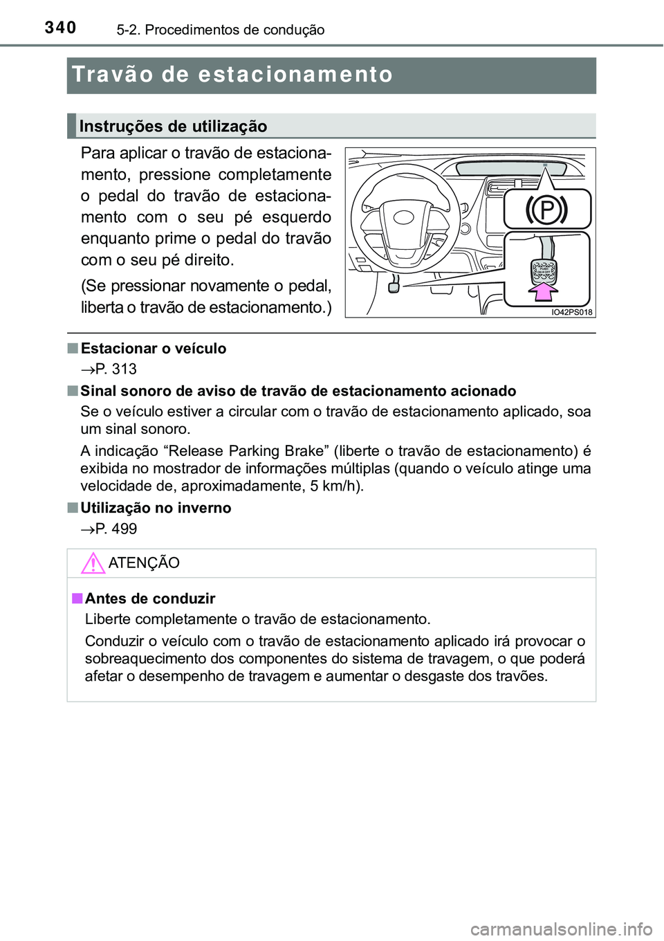TOYOTA PRIUS PLUG-IN HYBRID 2016 Manual de utilização (in Portuguese) 3405-2. Procedimentos de condução
Travão de estacionamento
Para aplicar o travão de estaciona-
mento, pressione completamente
o pedal do travão de estaciona-
mento com o seu pé esque TOYOTA PRIUS PLUG-IN HYBRID 2016 Manual de utilização (in Portuguese) 3405-2. Procedimentos de condução
Travão de estacionamento
Para aplicar o travão de estaciona-
mento, pressione completamente
o pedal do travão de estaciona-
mento com o seu pé esque