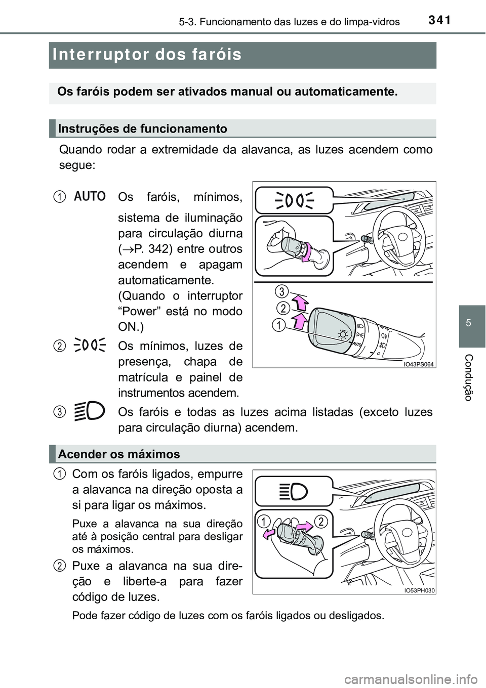 TOYOTA PRIUS PLUG-IN HYBRID 2016 Manual de utilização (in Portuguese) 3415-3. Funcionamento das luzes e do limpa-vidros
5
Condução
Interruptor dos faróis
Quando rodar a extremidade da alavanca, as luzes acendem como
segue:
Os faróis, mínimos,
sistema de TOYOTA PRIUS PLUG-IN HYBRID 2016 Manual de utilização (in Portuguese) 3415-3. Funcionamento das luzes e do limpa-vidros
5
Condução
Interruptor dos faróis
Quando rodar a extremidade da alavanca, as luzes acendem como
segue:
Os faróis, mínimos,
sistema de