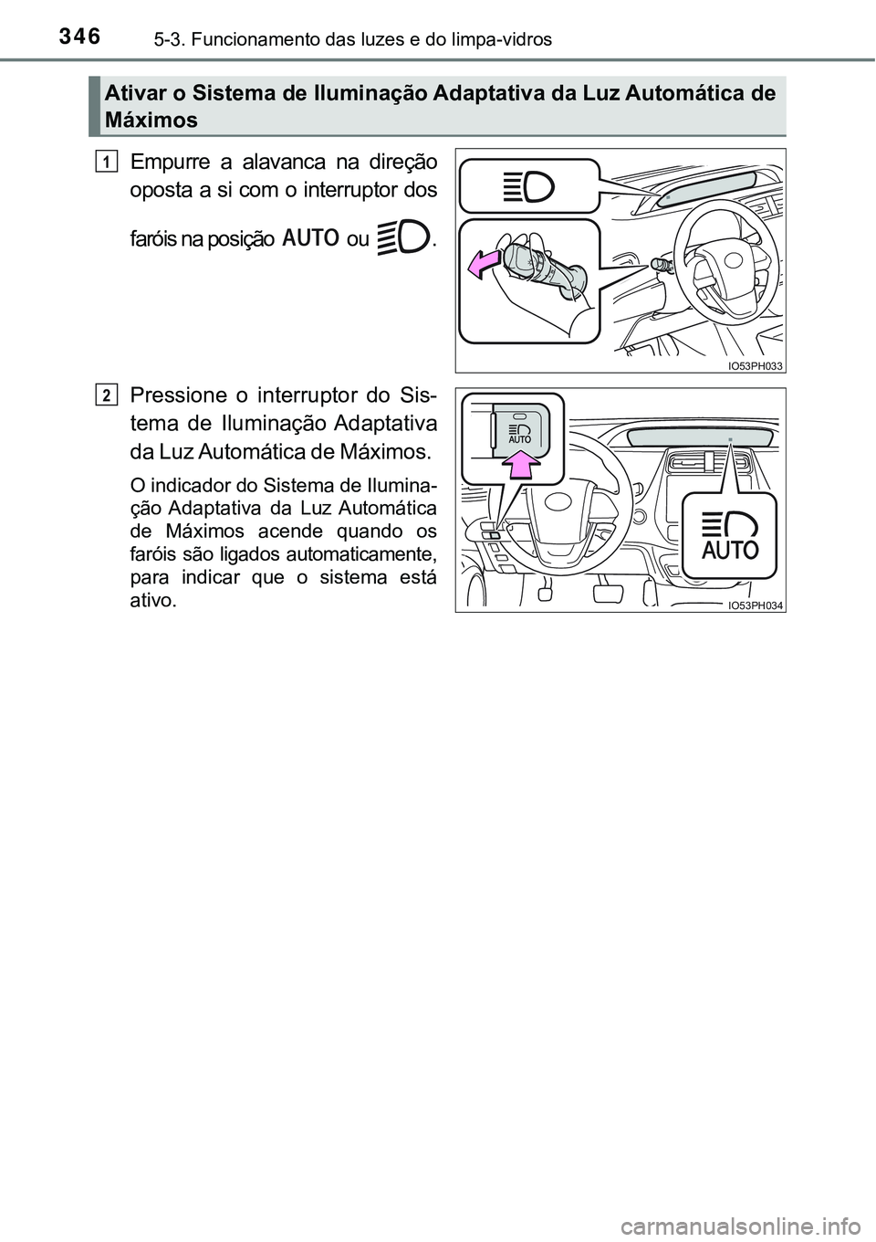 TOYOTA PRIUS PLUG-IN HYBRID 2016 Manual de utilização (in Portuguese) 3465-3. Funcionamento das luzes e do limpa-vidros
Empurre a alavanca na direção
oposta a si com o interruptor dos
faróis na posição ou .
Pressione o interruptor do Sis-
tema de Ilum TOYOTA PRIUS PLUG-IN HYBRID 2016 Manual de utilização (in Portuguese) 3465-3. Funcionamento das luzes e do limpa-vidros
Empurre a alavanca na direção
oposta a si com o interruptor dos
faróis na posição ou .
Pressione o interruptor do Sis-
tema de Ilum