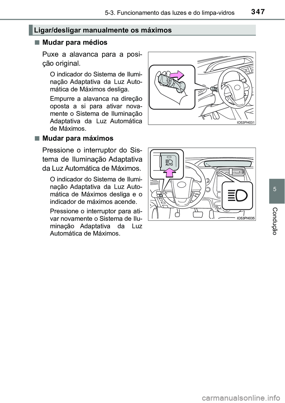TOYOTA PRIUS PLUG-IN HYBRID 2016 Manual de utilização (in Portuguese) 3475-3. Funcionamento das luzes e do limpa-vidros
5
Condução
nMudar para médios
Puxe a alavanca para a posi-
ção original.
O indicador do Sistema de Ilumi-
nação Adaptativa da Luz Auto TOYOTA PRIUS PLUG-IN HYBRID 2016 Manual de utilização (in Portuguese) 3475-3. Funcionamento das luzes e do limpa-vidros
5
Condução
nMudar para médios
Puxe a alavanca para a posi-
ção original.
O indicador do Sistema de Ilumi-
nação Adaptativa da Luz Auto
