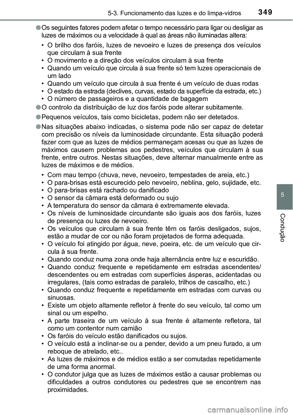 TOYOTA PRIUS PLUG-IN HYBRID 2016  Manual de utilização (in Portuguese) 3495-3. Funcionamento das luzes e do limpa-vidros
5
Condução
lOs seguintes fatores podem afetar o tempo necessário para ligar ou desligar as
luzes de máximos ou a velocidade à qual as áreas não