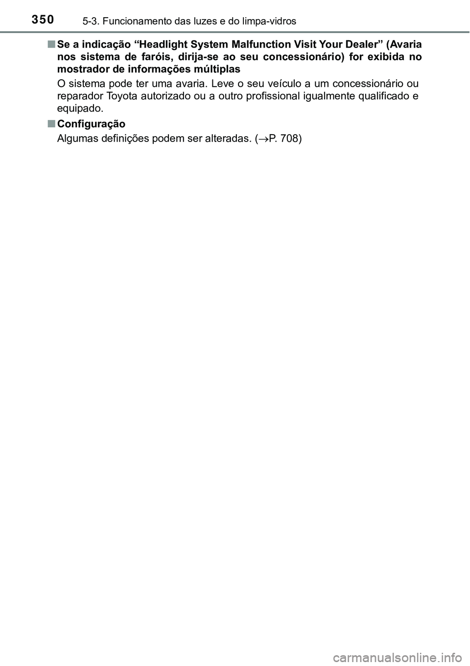 TOYOTA PRIUS PLUG-IN HYBRID 2016 Manual de utilização (in Portuguese) 3505-3. Funcionamento das luzes e do limpa-vidros
nSe a indicação “Headlight System Malfunction Visit Your Dealer” (Avaria
nos sistema de faróis, dirija-se ao seu concessionário) for TOYOTA PRIUS PLUG-IN HYBRID 2016 Manual de utilização (in Portuguese) 3505-3. Funcionamento das luzes e do limpa-vidros
nSe a indicação “Headlight System Malfunction Visit Your Dealer” (Avaria
nos sistema de faróis, dirija-se ao seu concessionário) for