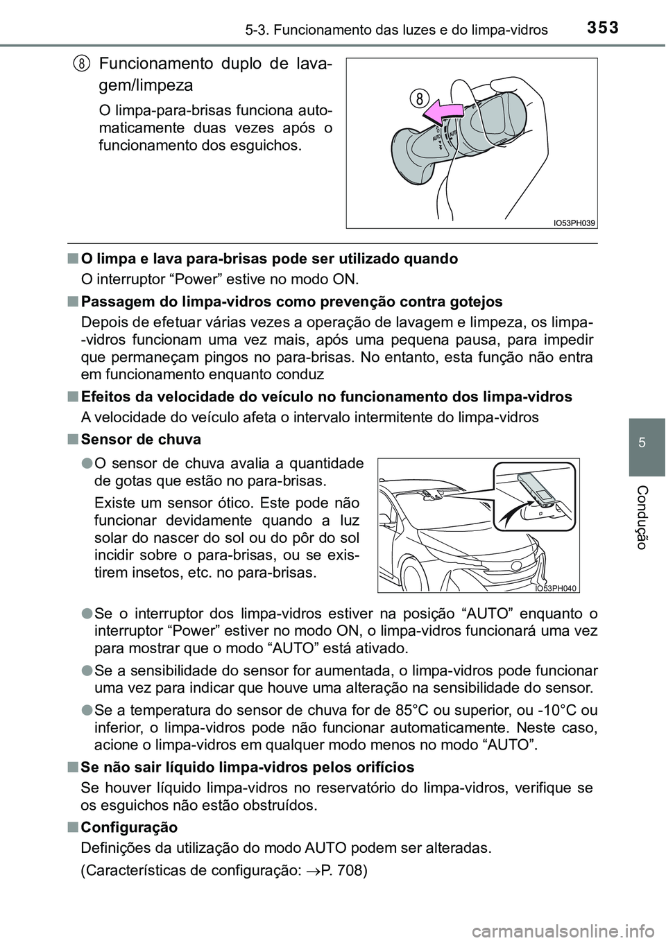 TOYOTA PRIUS PLUG-IN HYBRID 2016  Manual de utilização (in Portuguese) 3535-3. Funcionamento das luzes e do limpa-vidros
5
Condução
Funcionamento  duplo  de  lava-
gem/limpeza
O limpa-para-brisas funciona auto-
maticamente  duas  vezes  após  o
funcionamento dos esgui