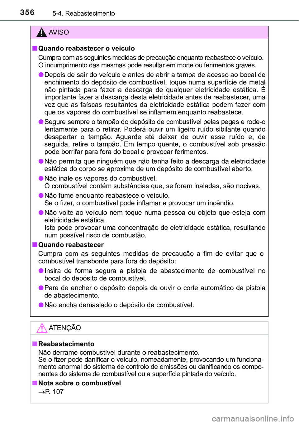 TOYOTA PRIUS PLUG-IN HYBRID 2016 Manual de utilização (in Portuguese) 3565-4. Reabastecimento
AV I S O
nQuando reabastecer o veículo
Cumpra com as seguintes medidas de precaução enquanto reabastece o veículo.
O incumprimento das mesmas pode resultar em morte ou fer TOYOTA PRIUS PLUG-IN HYBRID 2016 Manual de utilização (in Portuguese) 3565-4. Reabastecimento
AV I S O
nQuando reabastecer o veículo
Cumpra com as seguintes medidas de precaução enquanto reabastece o veículo.
O incumprimento das mesmas pode resultar em morte ou fer