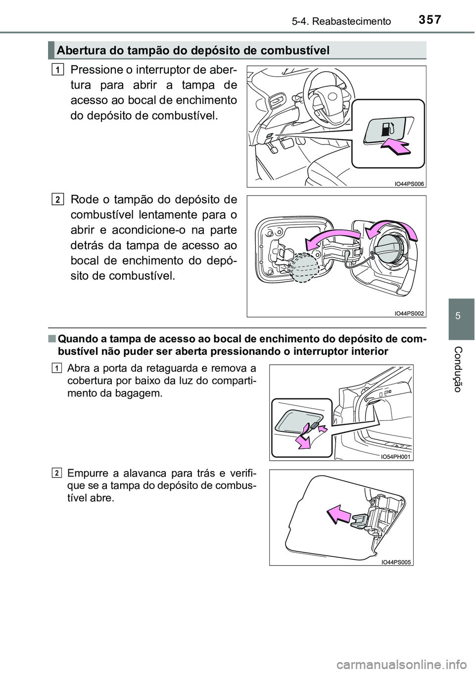 TOYOTA PRIUS PLUG-IN HYBRID 2016 Manual de utilização (in Portuguese) 3575-4. Reabastecimento
5
Condução
Pressione o interruptor de aber-
tura para abrir a tampa de
acesso ao bocal de enchimento
do depósito de combustível.
Rode o tampão do depósito de
co TOYOTA PRIUS PLUG-IN HYBRID 2016 Manual de utilização (in Portuguese) 3575-4. Reabastecimento
5
Condução
Pressione o interruptor de aber-
tura para abrir a tampa de
acesso ao bocal de enchimento
do depósito de combustível.
Rode o tampão do depósito de
co
