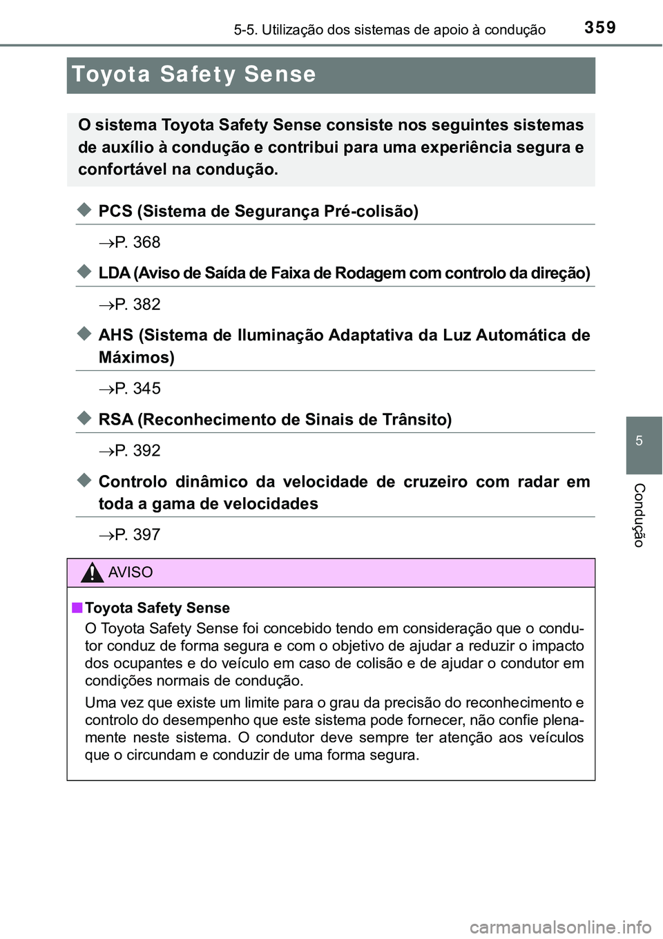 TOYOTA PRIUS PLUG-IN HYBRID 2016 Manual de utilização (in Portuguese) 3595-5. Utilização dos sistemas de apoio à condução
5
Condução
Toyota Safety Sense
uPCS (Sistema de Segurança Pré-colisão)
P. 3 6 8
uLDA (Aviso de Saída de Faixa de Rodagem com control TOYOTA PRIUS PLUG-IN HYBRID 2016 Manual de utilização (in Portuguese) 3595-5. Utilização dos sistemas de apoio à condução
5
Condução
Toyota Safety Sense
uPCS (Sistema de Segurança Pré-colisão)
P. 3 6 8
uLDA (Aviso de Saída de Faixa de Rodagem com control