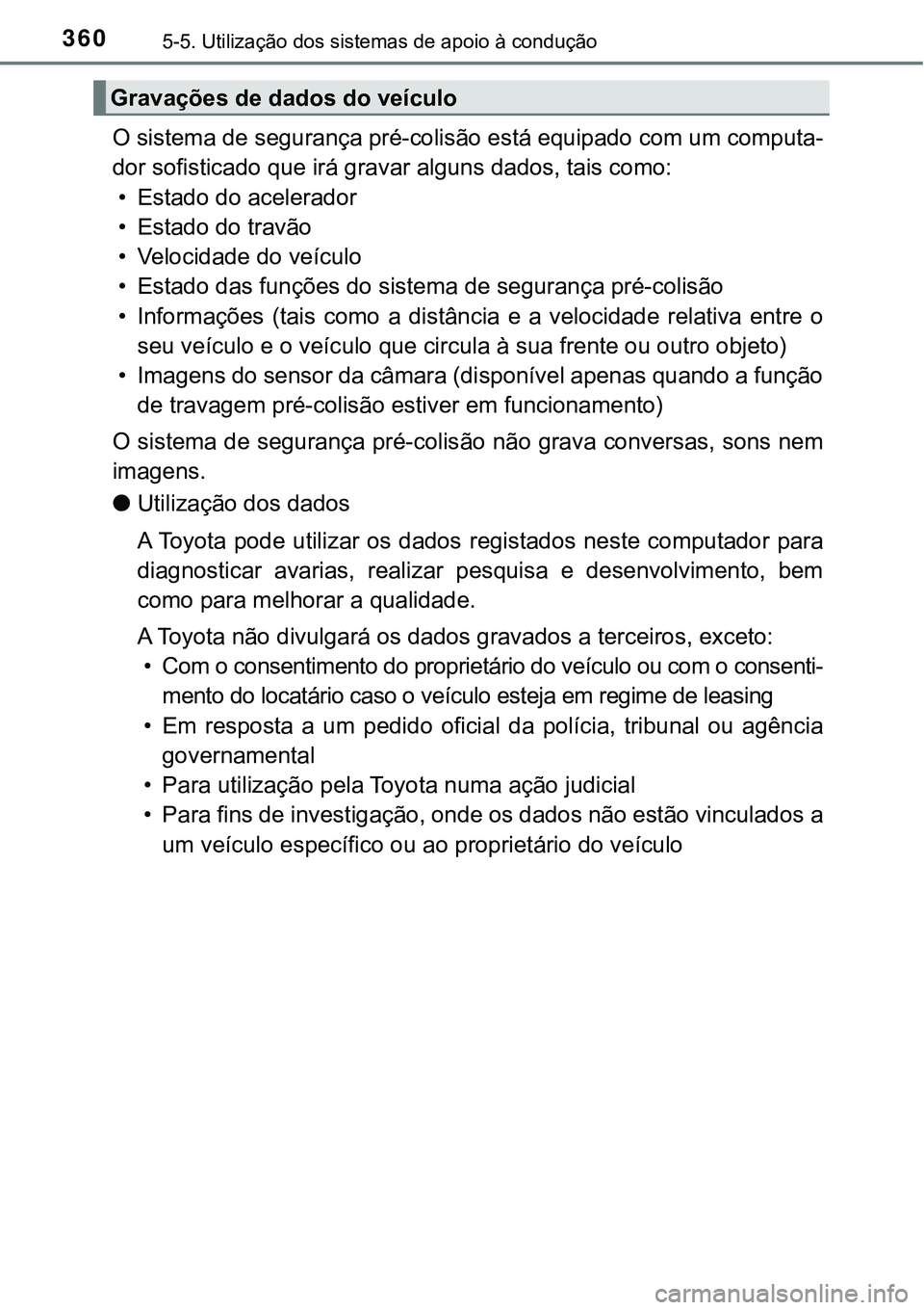 TOYOTA PRIUS PLUG-IN HYBRID 2016  Manual de utilização (in Portuguese) 3605-5. Utilização dos sistemas de apoio à condução
O sistema de segurança pré-colisão está equipado com um computa-
dor sofisticado que irá gravar alguns dados, tais como:
• Estado do ace