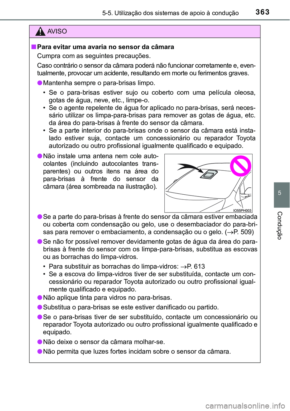 TOYOTA PRIUS PLUG-IN HYBRID 2016 Manual de utilização (in Portuguese) 3635-5. Utilização dos sistemas de apoio à condução
5
Condução
AV I S O
nPara evitar uma avaria no sensor da câmara
Cumpra com as seguintes precauções.
Caso contrário o sensor da câmara po TOYOTA PRIUS PLUG-IN HYBRID 2016 Manual de utilização (in Portuguese) 3635-5. Utilização dos sistemas de apoio à condução
5
Condução
AV I S O
nPara evitar uma avaria no sensor da câmara
Cumpra com as seguintes precauções.
Caso contrário o sensor da câmara po