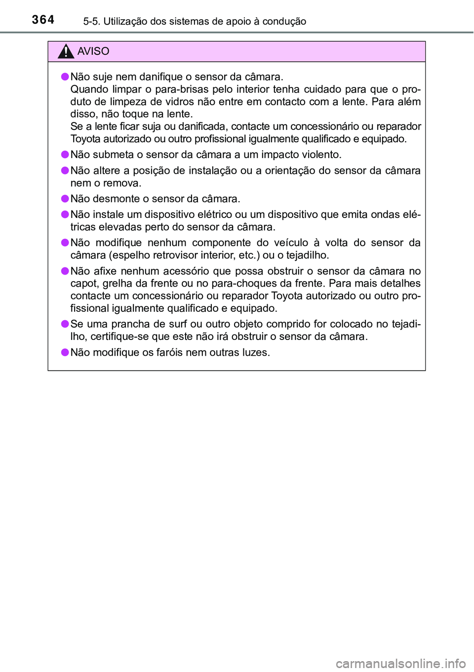 TOYOTA PRIUS PLUG-IN HYBRID 2016 Manual de utilização (in Portuguese) 3645-5. Utilização dos sistemas de apoio à condução
AV I S O
lNão suje nem danifique o sensor da câmara.
Quando limpar o para-brisas pelo interior tenha cuidado para que o pro-
duto TOYOTA PRIUS PLUG-IN HYBRID 2016 Manual de utilização (in Portuguese) 3645-5. Utilização dos sistemas de apoio à condução
AV I S O
lNão suje nem danifique o sensor da câmara.
Quando limpar o para-brisas pelo interior tenha cuidado para que o pro-
duto
