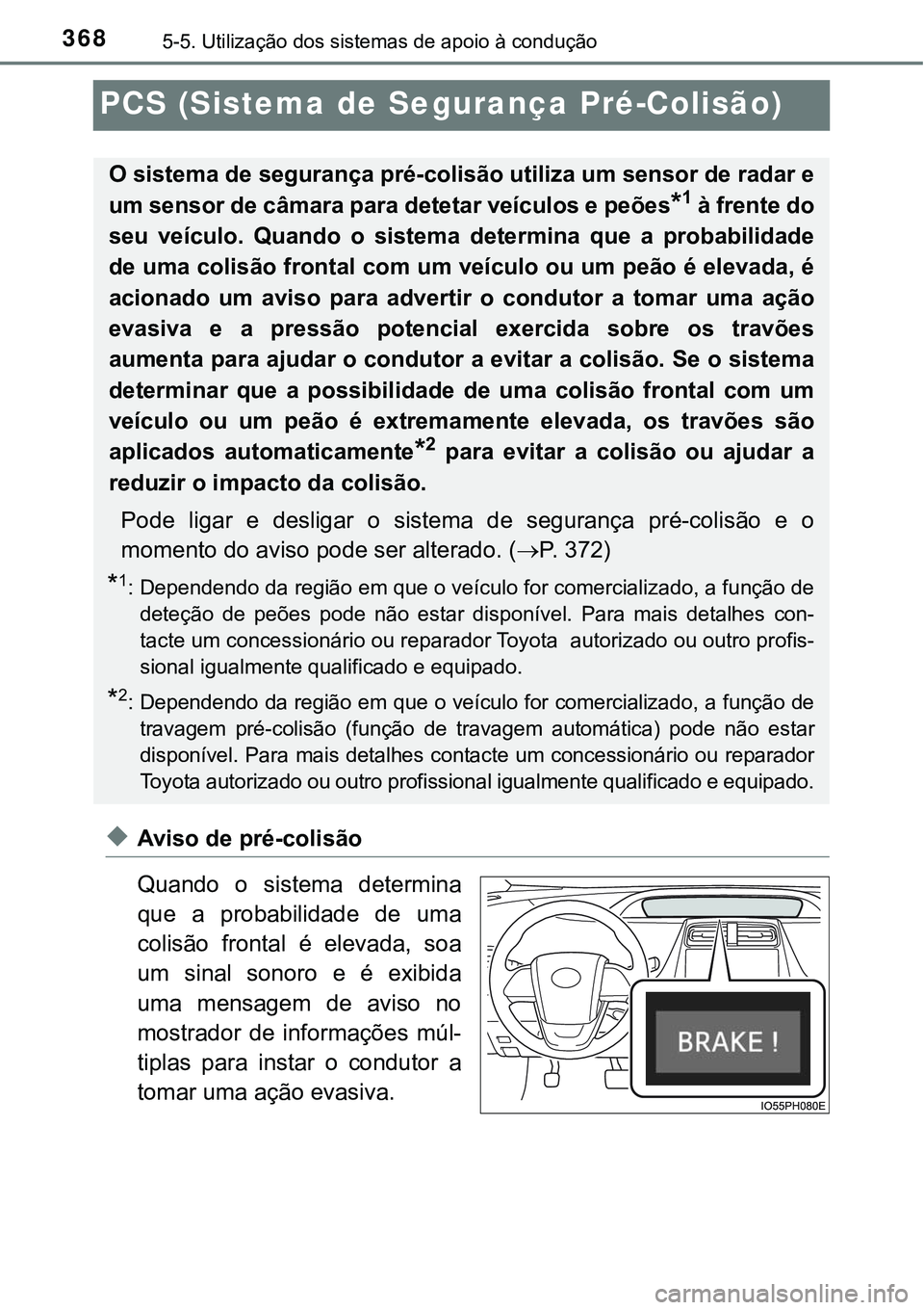 TOYOTA PRIUS PLUG-IN HYBRID 2016 Manual de utilização (in Portuguese) 3685-5. Utilização dos sistemas de apoio à condução
PCS (Sistema de Segurança Pré-Colisão)
uAviso de pré-colisão
Quando o sistema determina
que a probabilidade de uma
colisão fronta TOYOTA PRIUS PLUG-IN HYBRID 2016 Manual de utilização (in Portuguese) 3685-5. Utilização dos sistemas de apoio à condução
PCS (Sistema de Segurança Pré-Colisão)
uAviso de pré-colisão
Quando o sistema determina
que a probabilidade de uma
colisão fronta