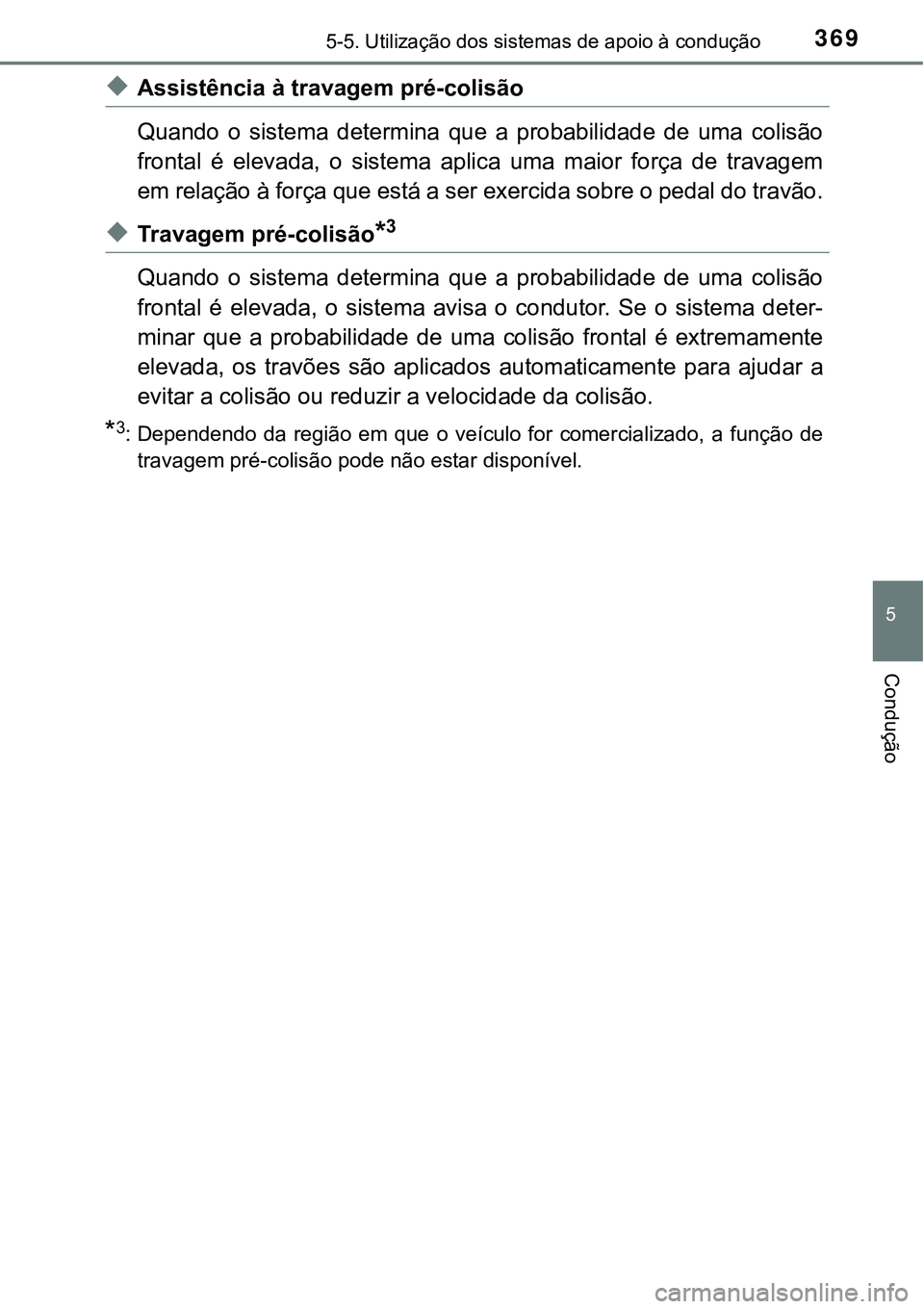 TOYOTA PRIUS PLUG-IN HYBRID 2016 Manual de utilização (in Portuguese) 3695-5. Utilização dos sistemas de apoio à condução
5
Condução
uAssistência à travagem pré-colisão
Quando o sistema determina que a probabilidade de uma colisão
frontal é eleva TOYOTA PRIUS PLUG-IN HYBRID 2016 Manual de utilização (in Portuguese) 3695-5. Utilização dos sistemas de apoio à condução
5
Condução
uAssistência à travagem pré-colisão
Quando o sistema determina que a probabilidade de uma colisão
frontal é eleva