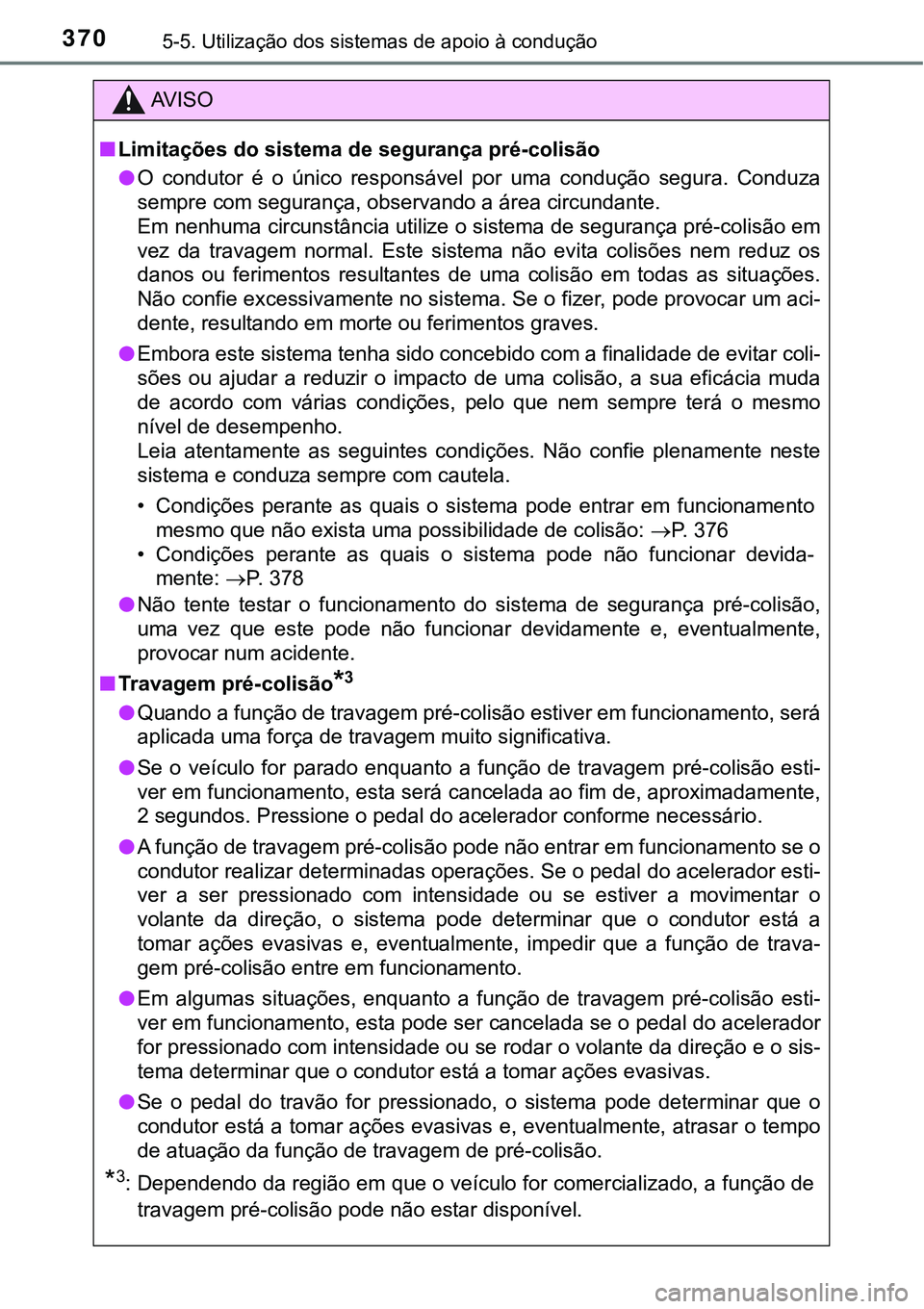 TOYOTA PRIUS PLUG-IN HYBRID 2016 Manual de utilização (in Portuguese) 3705-5. Utilização dos sistemas de apoio à condução
AV I S O
nLimitações do sistema de segurança pré-colisão
lO condutor é o único responsável por uma condução segura. Conduza TOYOTA PRIUS PLUG-IN HYBRID 2016 Manual de utilização (in Portuguese) 3705-5. Utilização dos sistemas de apoio à condução
AV I S O
nLimitações do sistema de segurança pré-colisão
lO condutor é o único responsável por uma condução segura. Conduza