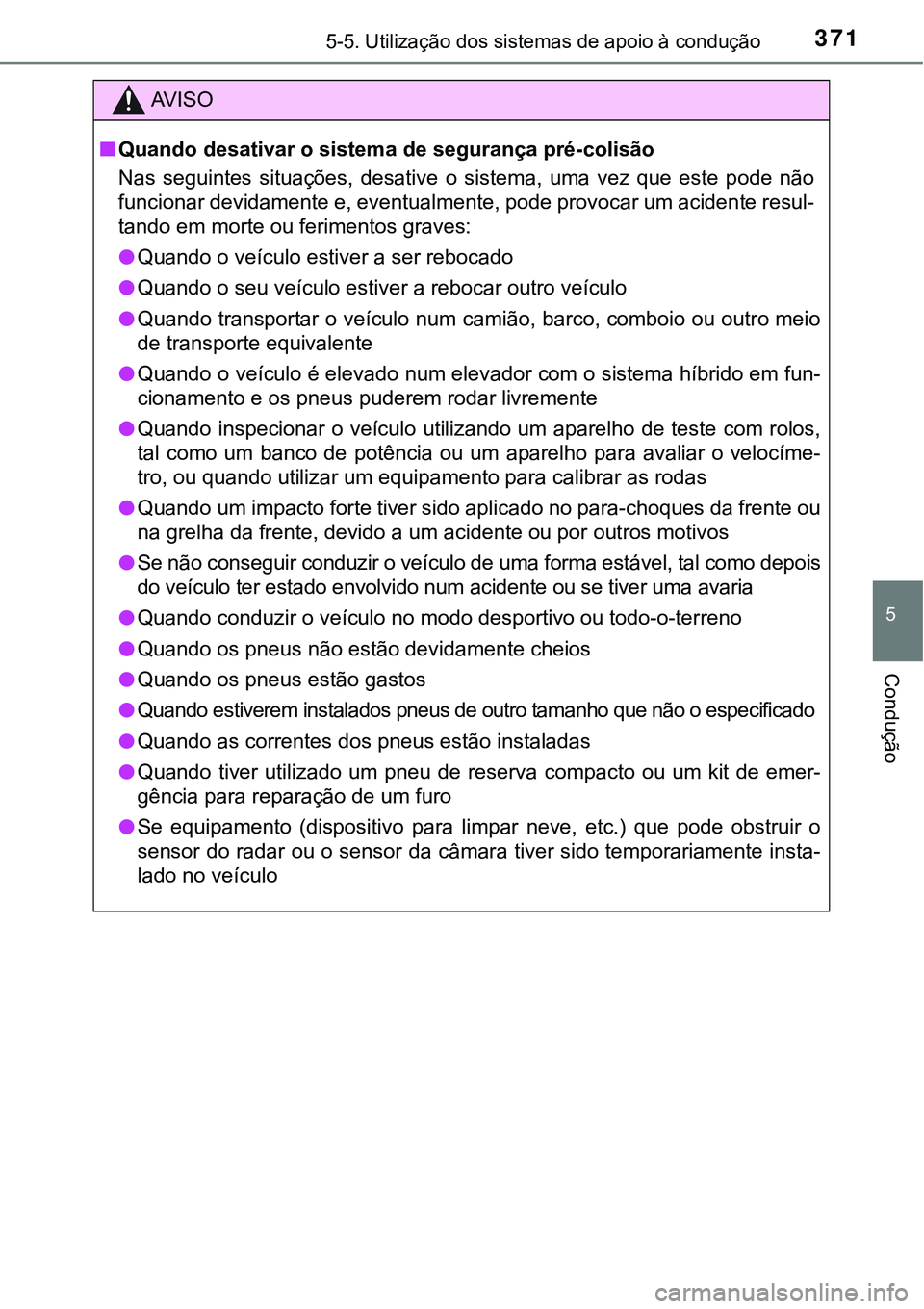 TOYOTA PRIUS PLUG-IN HYBRID 2016 Manual de utilização (in Portuguese) 3715-5. Utilização dos sistemas de apoio à condução
5
Condução
AV I S O
nQuando desativar o sistema de segurança pré-colisão
Nas seguintes situações, desative o sistema, uma vez qu TOYOTA PRIUS PLUG-IN HYBRID 2016 Manual de utilização (in Portuguese) 3715-5. Utilização dos sistemas de apoio à condução
5
Condução
AV I S O
nQuando desativar o sistema de segurança pré-colisão
Nas seguintes situações, desative o sistema, uma vez qu