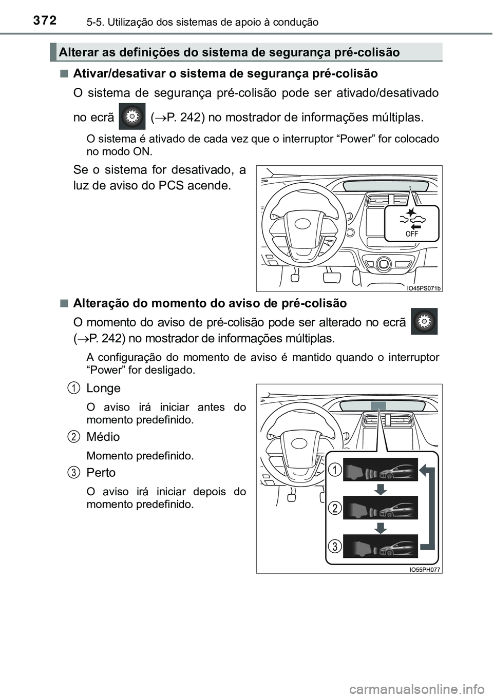 TOYOTA PRIUS PLUG-IN HYBRID 2016 Manual de utilização (in Portuguese) 3725-5. Utilização dos sistemas de apoio à condução
nAtivar/desativar o sistema de segurança pré-colisão
O sistema de segurança pré-colisão pode ser ativado/desativado
no ecrã ( TOYOTA PRIUS PLUG-IN HYBRID 2016 Manual de utilização (in Portuguese) 3725-5. Utilização dos sistemas de apoio à condução
nAtivar/desativar o sistema de segurança pré-colisão
O sistema de segurança pré-colisão pode ser ativado/desativado
no ecrã (
