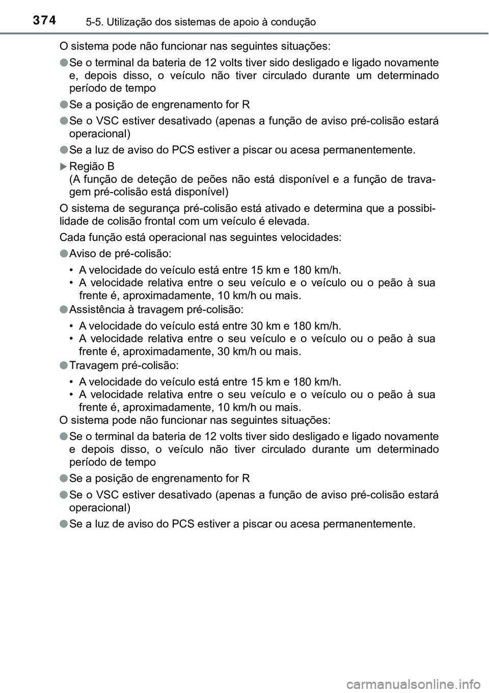 TOYOTA PRIUS PLUG-IN HYBRID 2016 Manual de utilização (in Portuguese) 3745-5. Utilização dos sistemas de apoio à condução
O sistema pode não funcionar nas seguintes situações:
lSe o terminal da bateria de 12 volts tiver sido desligado e ligado novamente
e, depo TOYOTA PRIUS PLUG-IN HYBRID 2016 Manual de utilização (in Portuguese) 3745-5. Utilização dos sistemas de apoio à condução
O sistema pode não funcionar nas seguintes situações:
lSe o terminal da bateria de 12 volts tiver sido desligado e ligado novamente
e, depo