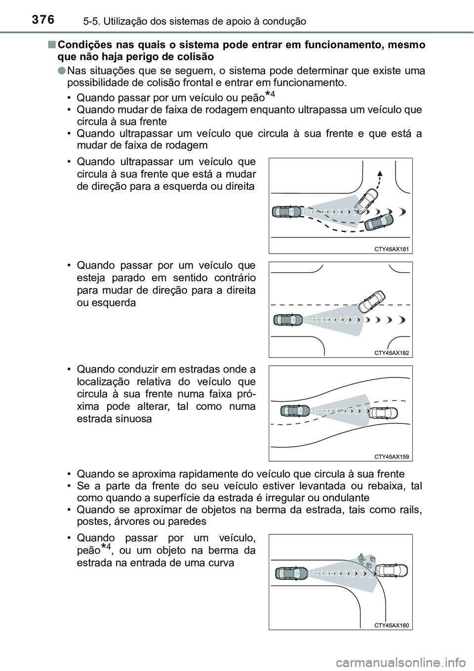 TOYOTA PRIUS PLUG-IN HYBRID 2016 Manual de utilização (in Portuguese) 3765-5. Utilização dos sistemas de apoio à condução
nCondições nas quais o sistema pode entrar em funcionamento, mesmo
que não haja perigo de colisão
lNas situações que se segue TOYOTA PRIUS PLUG-IN HYBRID 2016 Manual de utilização (in Portuguese) 3765-5. Utilização dos sistemas de apoio à condução
nCondições nas quais o sistema pode entrar em funcionamento, mesmo
que não haja perigo de colisão
lNas situações que se segue