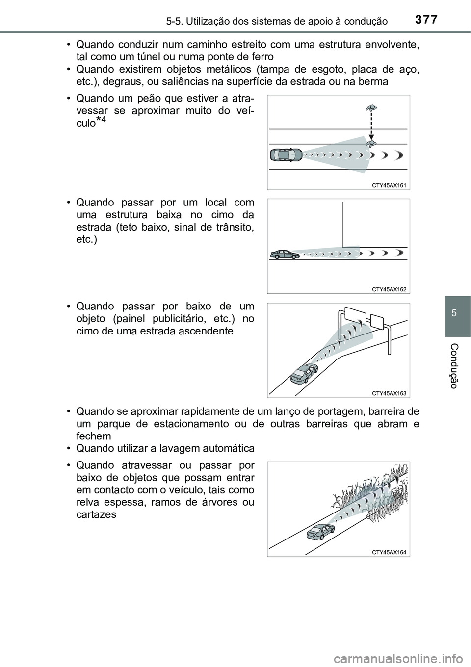 TOYOTA PRIUS PLUG-IN HYBRID 2016 Manual de utilização (in Portuguese) 3775-5. Utilização dos sistemas de apoio à condução
5
Condução
• Quando conduzir num caminho estreito com uma estrutura envolvente,
tal como um túnel ou numa ponte de ferro
• Quand TOYOTA PRIUS PLUG-IN HYBRID 2016 Manual de utilização (in Portuguese) 3775-5. Utilização dos sistemas de apoio à condução
5
Condução
• Quando conduzir num caminho estreito com uma estrutura envolvente,
tal como um túnel ou numa ponte de ferro
• Quand
