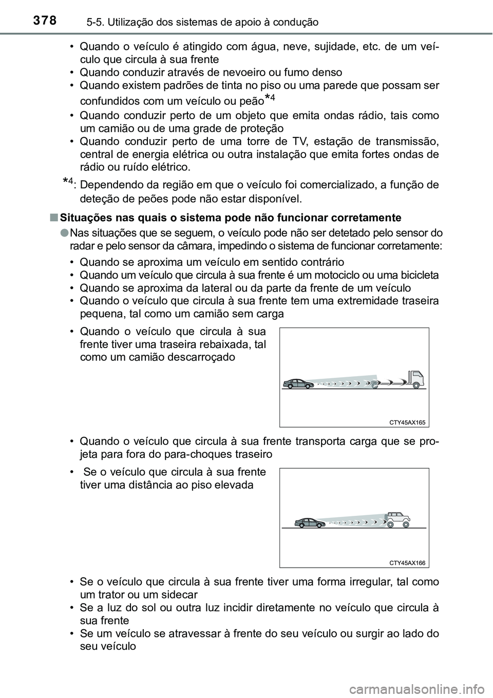 TOYOTA PRIUS PLUG-IN HYBRID 2016 Manual de utilização (in Portuguese) 3785-5. Utilização dos sistemas de apoio à condução
• Quando o veículo é atingido com água, neve, sujidade, etc. de um veí-
culo que circula à sua frente
• Quando conduzir atr TOYOTA PRIUS PLUG-IN HYBRID 2016 Manual de utilização (in Portuguese) 3785-5. Utilização dos sistemas de apoio à condução
• Quando o veículo é atingido com água, neve, sujidade, etc. de um veí-
culo que circula à sua frente
• Quando conduzir atr