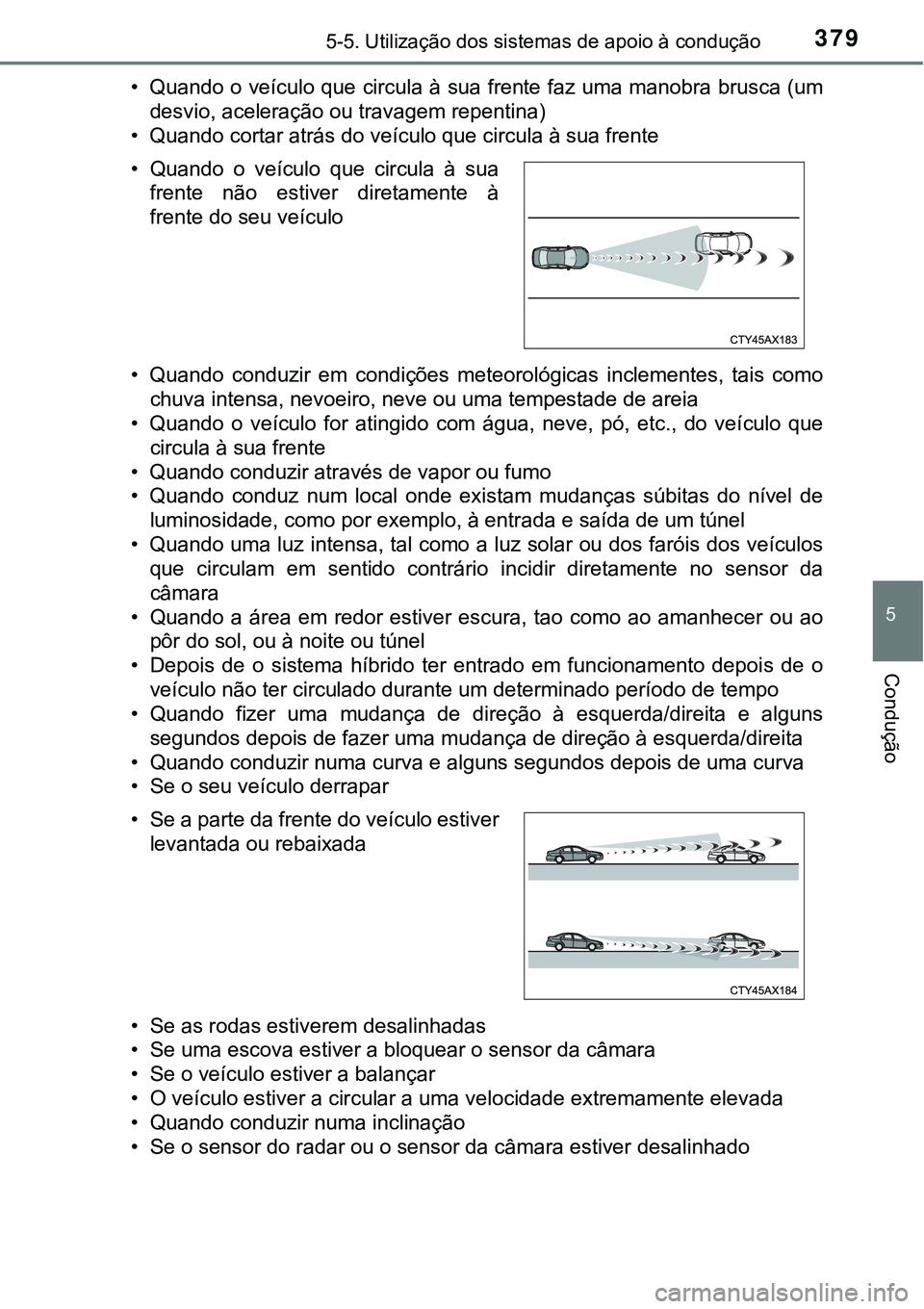 TOYOTA PRIUS PLUG-IN HYBRID 2016 Manual de utilização (in Portuguese) 3795-5. Utilização dos sistemas de apoio à condução
5
Condução
• Quando o veículo que circula à sua frente faz uma manobra brusca (um
desvio, aceleração ou travagem repentina)
• Quando TOYOTA PRIUS PLUG-IN HYBRID 2016 Manual de utilização (in Portuguese) 3795-5. Utilização dos sistemas de apoio à condução
5
Condução
• Quando o veículo que circula à sua frente faz uma manobra brusca (um
desvio, aceleração ou travagem repentina)
• Quando