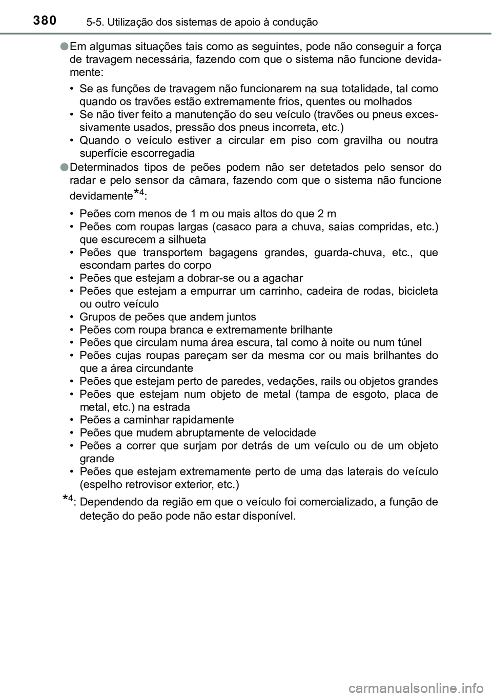 TOYOTA PRIUS PLUG-IN HYBRID 2016 Manual de utilização (in Portuguese) 3805-5. Utilização dos sistemas de apoio à condução
lEm algumas situações tais como as seguintes, pode não conseguir a força
de travagem necessária, fazendo com que o sistema não funcione d TOYOTA PRIUS PLUG-IN HYBRID 2016 Manual de utilização (in Portuguese) 3805-5. Utilização dos sistemas de apoio à condução
lEm algumas situações tais como as seguintes, pode não conseguir a força
de travagem necessária, fazendo com que o sistema não funcione d
