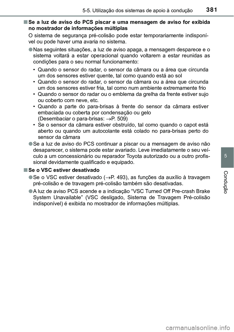 TOYOTA PRIUS PLUG-IN HYBRID 2016 Manual de utilização (in Portuguese) 3815-5. Utilização dos sistemas de apoio à condução
5
Condução
nSe a luz de aviso do PCS piscar e uma mensagem de aviso for exibida
no mostrador de informações múltiplas
O sis TOYOTA PRIUS PLUG-IN HYBRID 2016 Manual de utilização (in Portuguese) 3815-5. Utilização dos sistemas de apoio à condução
5
Condução
nSe a luz de aviso do PCS piscar e uma mensagem de aviso for exibida
no mostrador de informações múltiplas
O sis