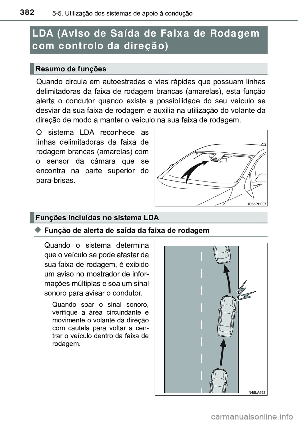 TOYOTA PRIUS PLUG-IN HYBRID 2016 Manual de utilização (in Portuguese) 3825-5. Utilização dos sistemas de apoio à condução
LDA (Aviso de Saída de Faixa de Rodagem
com controlo da direção)
Quando circula em autoestradas e vias rápidas que possuam linhas
TOYOTA PRIUS PLUG-IN HYBRID 2016 Manual de utilização (in Portuguese) 3825-5. Utilização dos sistemas de apoio à condução
LDA (Aviso de Saída de Faixa de Rodagem
com controlo da direção)
Quando circula em autoestradas e vias rápidas que possuam linhas