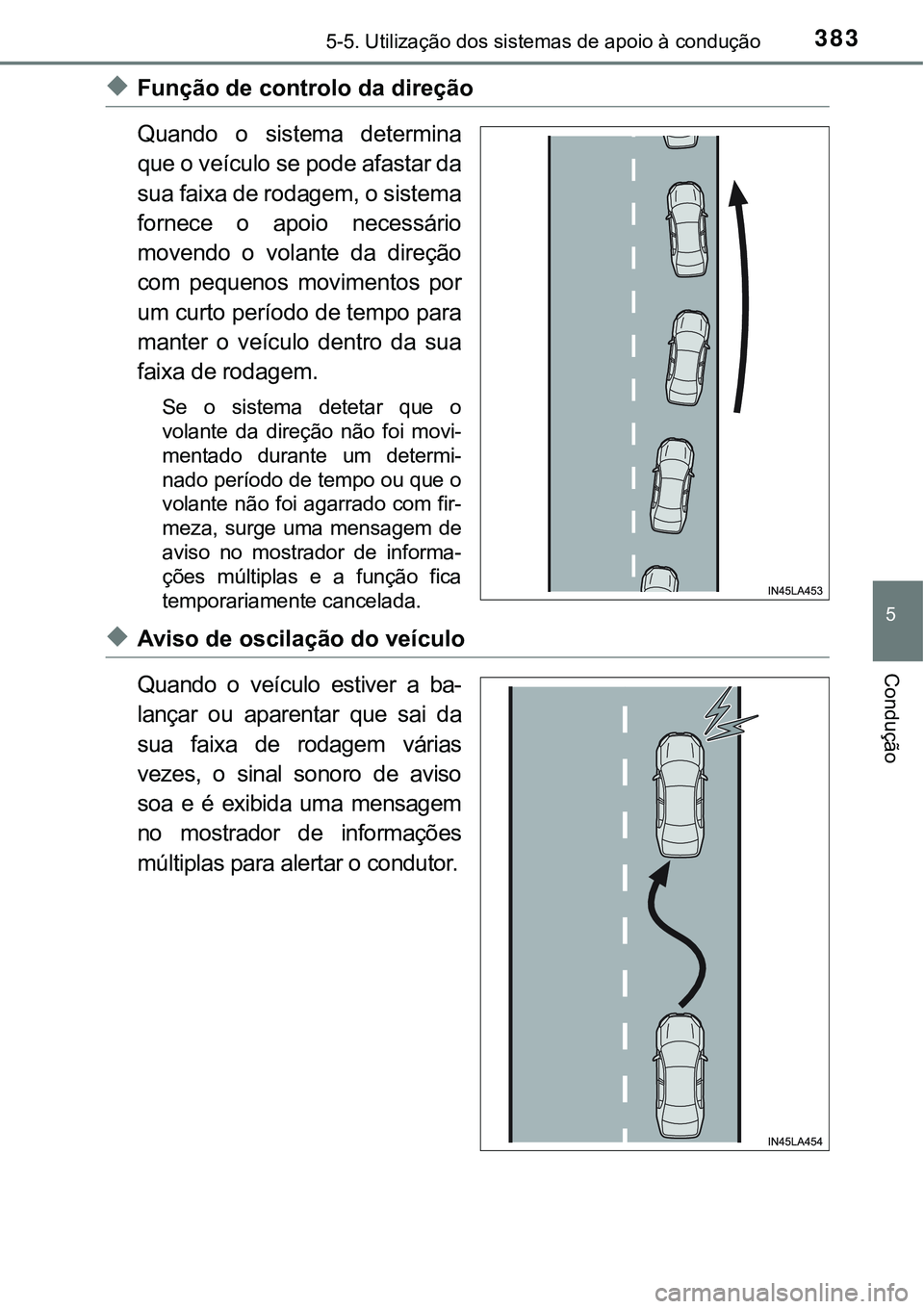 TOYOTA PRIUS PLUG-IN HYBRID 2016 Manual de utilização (in Portuguese) 3835-5. Utilização dos sistemas de apoio à condução
5
Condução
uFunção de controlo da direção
Quando o sistema determina
que o veículo se pode afastar da
sua faixa de rodagem, o sistema
fo TOYOTA PRIUS PLUG-IN HYBRID 2016 Manual de utilização (in Portuguese) 3835-5. Utilização dos sistemas de apoio à condução
5
Condução
uFunção de controlo da direção
Quando o sistema determina
que o veículo se pode afastar da
sua faixa de rodagem, o sistema
fo