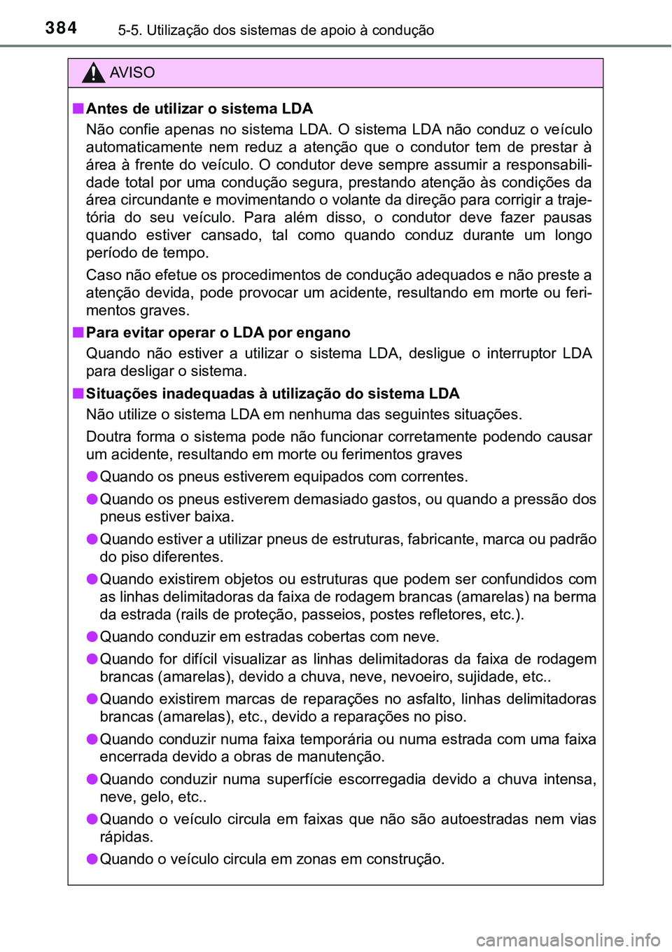 TOYOTA PRIUS PLUG-IN HYBRID 2016 Manual de utilização (in Portuguese) 3845-5. Utilização dos sistemas de apoio à condução
AV I S O
nAntes de utilizar o sistema LDA
Não confie apenas no sistema LDA. O sistema LDA não conduz o veículo
automaticamente TOYOTA PRIUS PLUG-IN HYBRID 2016 Manual de utilização (in Portuguese) 3845-5. Utilização dos sistemas de apoio à condução
AV I S O
nAntes de utilizar o sistema LDA
Não confie apenas no sistema LDA. O sistema LDA não conduz o veículo
automaticamente