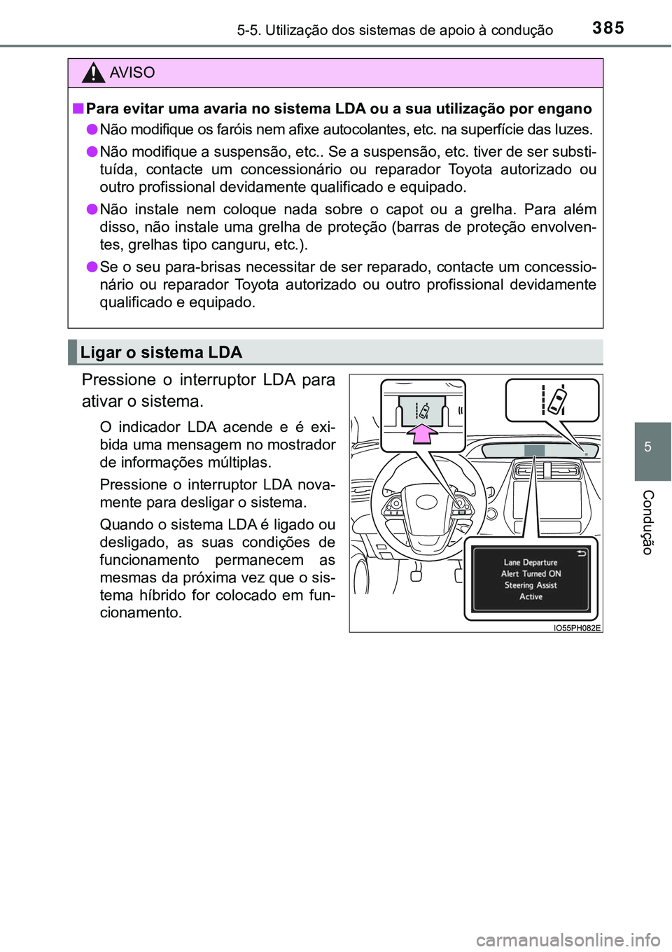 TOYOTA PRIUS PLUG-IN HYBRID 2016 Manual de utilização (in Portuguese) 3855-5. Utilização dos sistemas de apoio à condução
5
Condução
Pressione o interruptor LDA para
ativar o sistema.
O indicador LDA acende e é exi-
bida uma mensagem no mostrador
de in TOYOTA PRIUS PLUG-IN HYBRID 2016 Manual de utilização (in Portuguese) 3855-5. Utilização dos sistemas de apoio à condução
5
Condução
Pressione o interruptor LDA para
ativar o sistema.
O indicador LDA acende e é exi-
bida uma mensagem no mostrador
de in