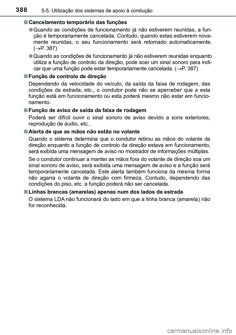 TOYOTA PRIUS PLUG-IN HYBRID 2016 Manual de utilização (in Portuguese) 3885-5. Utilização dos sistemas de apoio à condução
nCancelamento temporário das funções
lQuando as condições de funcionamento já não estiverem reunidas, a fun-
ção é temporar TOYOTA PRIUS PLUG-IN HYBRID 2016 Manual de utilização (in Portuguese) 3885-5. Utilização dos sistemas de apoio à condução
nCancelamento temporário das funções
lQuando as condições de funcionamento já não estiverem reunidas, a fun-
ção é temporar