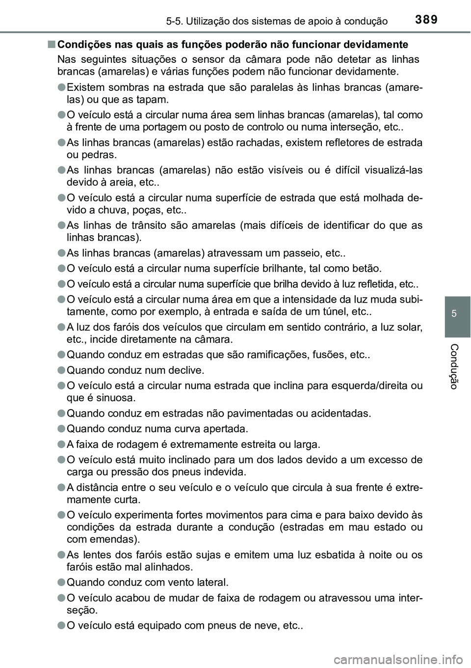 TOYOTA PRIUS PLUG-IN HYBRID 2016 Manual de utilização (in Portuguese) 3895-5. Utilização dos sistemas de apoio à condução
5
Condução
nCondições nas quais as funções poderão não funcionar devidamente
Nas seguintes situações o sensor da câmara pode TOYOTA PRIUS PLUG-IN HYBRID 2016 Manual de utilização (in Portuguese) 3895-5. Utilização dos sistemas de apoio à condução
5
Condução
nCondições nas quais as funções poderão não funcionar devidamente
Nas seguintes situações o sensor da câmara pode