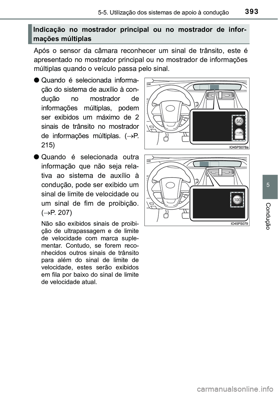TOYOTA PRIUS PLUG-IN HYBRID 2016 Manual de utilização (in Portuguese) 3935-5. Utilização dos sistemas de apoio à condução
5
Condução
Após o sensor da câmara reconhecer um sinal de trânsito, este é
apresentado no mostrador principal ou no mostrador TOYOTA PRIUS PLUG-IN HYBRID 2016 Manual de utilização (in Portuguese) 3935-5. Utilização dos sistemas de apoio à condução
5
Condução
Após o sensor da câmara reconhecer um sinal de trânsito, este é
apresentado no mostrador principal ou no mostrador