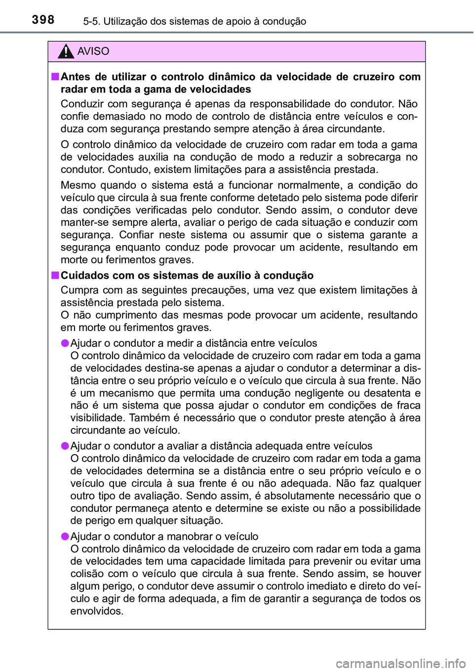 TOYOTA PRIUS PLUG-IN HYBRID 2016 Manual de utilização (in Portuguese) 3985-5. Utilização dos sistemas de apoio à condução
AV I S O
nAntes de utilizar o controlo dinâmico da velocidade de cruzeiro com
radar em toda a gama de velocidades
Conduzir com segu TOYOTA PRIUS PLUG-IN HYBRID 2016 Manual de utilização (in Portuguese) 3985-5. Utilização dos sistemas de apoio à condução
AV I S O
nAntes de utilizar o controlo dinâmico da velocidade de cruzeiro com
radar em toda a gama de velocidades
Conduzir com segu