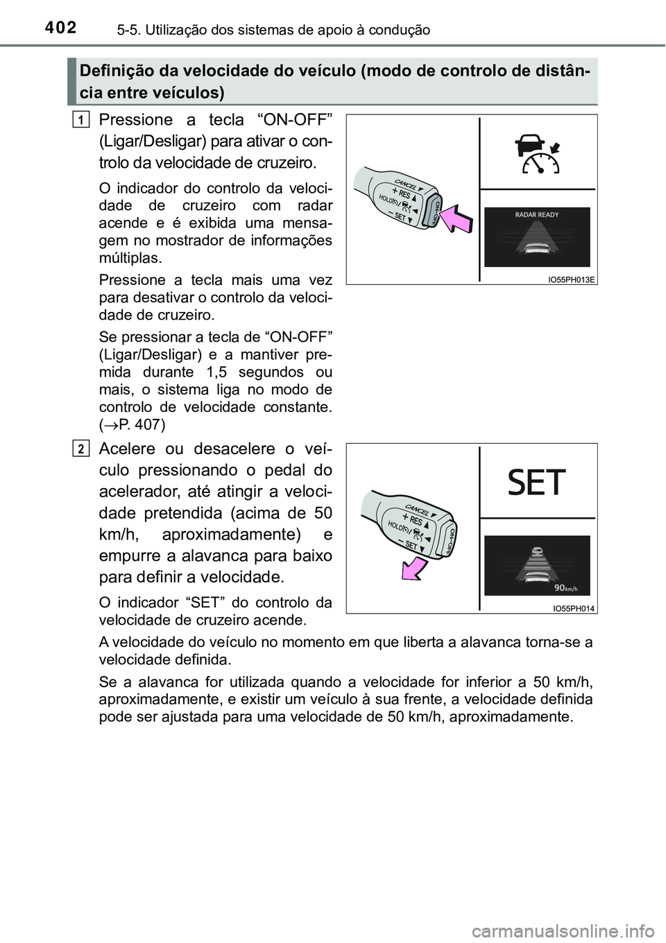 TOYOTA PRIUS PLUG-IN HYBRID 2016 Manual de utilização (in Portuguese) 4025-5. Utilização dos sistemas de apoio à condução
Pressione a tecla “ON-OFF”
(Ligar/Desligar) para ativar o con-
trolo da velocidade de cruzeiro.
O indicador do controlo da veloci-
TOYOTA PRIUS PLUG-IN HYBRID 2016 Manual de utilização (in Portuguese) 4025-5. Utilização dos sistemas de apoio à condução
Pressione a tecla “ON-OFF”
(Ligar/Desligar) para ativar o con-
trolo da velocidade de cruzeiro.
O indicador do controlo da veloci-