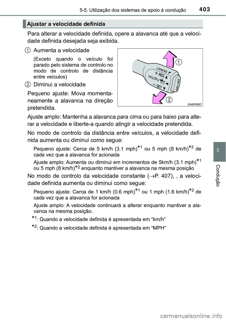 TOYOTA PRIUS PLUG-IN HYBRID 2016 Manual de utilização (in Portuguese) 4035-5. Utilização dos sistemas de apoio à condução
5
Condução
Para alterar a velocidade definida, opere a alavanca até que a veloci-
dade definida desejada seja exibida.
Aumenta a velocidade
TOYOTA PRIUS PLUG-IN HYBRID 2016 Manual de utilização (in Portuguese) 4035-5. Utilização dos sistemas de apoio à condução
5
Condução
Para alterar a velocidade definida, opere a alavanca até que a veloci-
dade definida desejada seja exibida.
Aumenta a velocidade