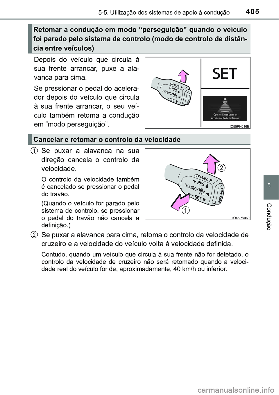 TOYOTA PRIUS PLUG-IN HYBRID 2016 Manual de utilização (in Portuguese) 4055-5. Utilização dos sistemas de apoio à condução
5
Condução
Depois do veículo que circula à
sua frente arrancar, puxe a ala-
vanca para cima.
Se pressionar o pedal do acelera-
d TOYOTA PRIUS PLUG-IN HYBRID 2016 Manual de utilização (in Portuguese) 4055-5. Utilização dos sistemas de apoio à condução
5
Condução
Depois do veículo que circula à
sua frente arrancar, puxe a ala-
vanca para cima.
Se pressionar o pedal do acelera-
d