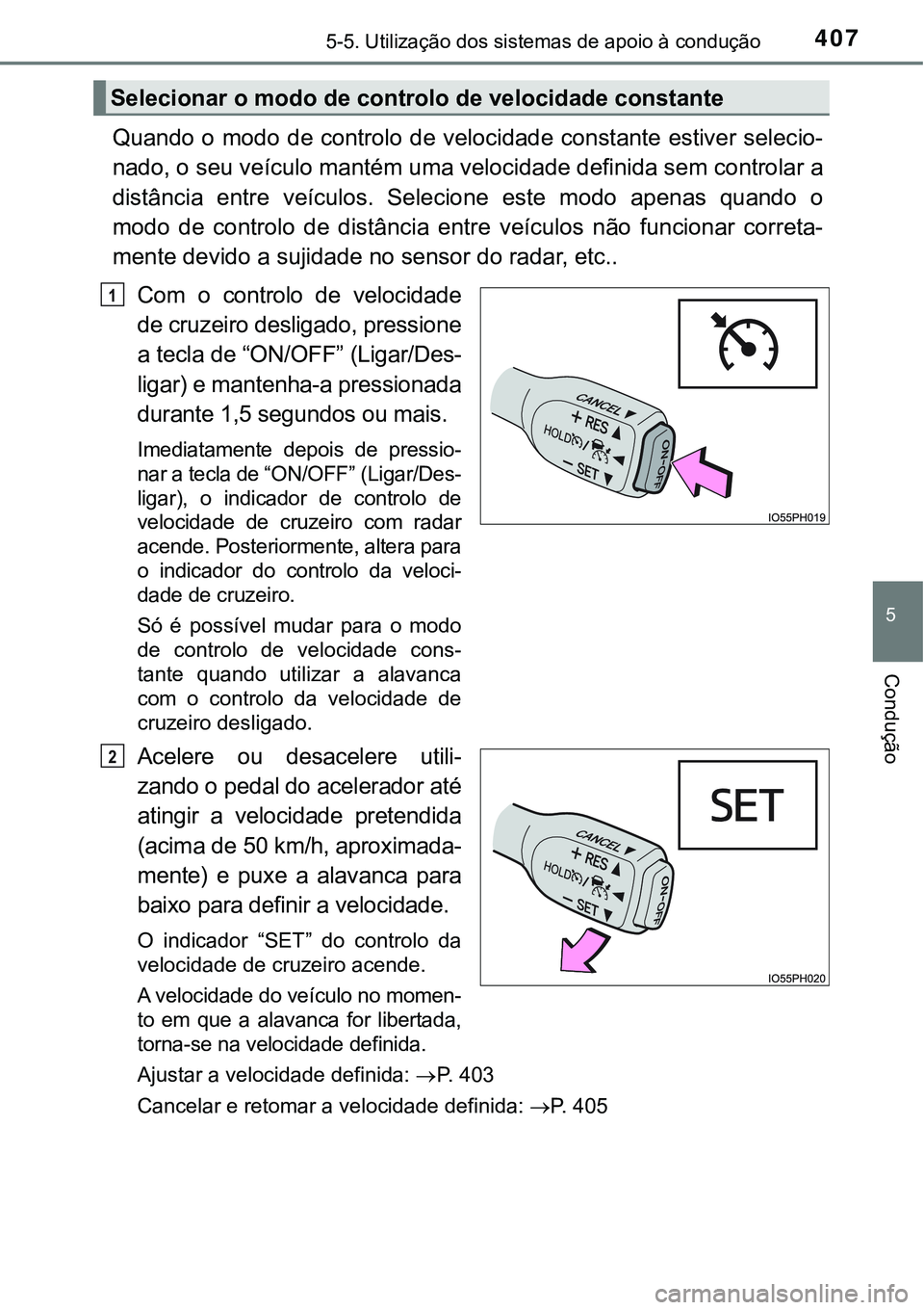TOYOTA PRIUS PLUG-IN HYBRID 2016 Manual de utilização (in Portuguese) 4075-5. Utilização dos sistemas de apoio à condução
5
Condução
Quando o modo de controlo de velocidade constante estiver selecio-
nado, o seu veículo mantém uma velocidade definida sem contro TOYOTA PRIUS PLUG-IN HYBRID 2016 Manual de utilização (in Portuguese) 4075-5. Utilização dos sistemas de apoio à condução
5
Condução
Quando o modo de controlo de velocidade constante estiver selecio-
nado, o seu veículo mantém uma velocidade definida sem contro