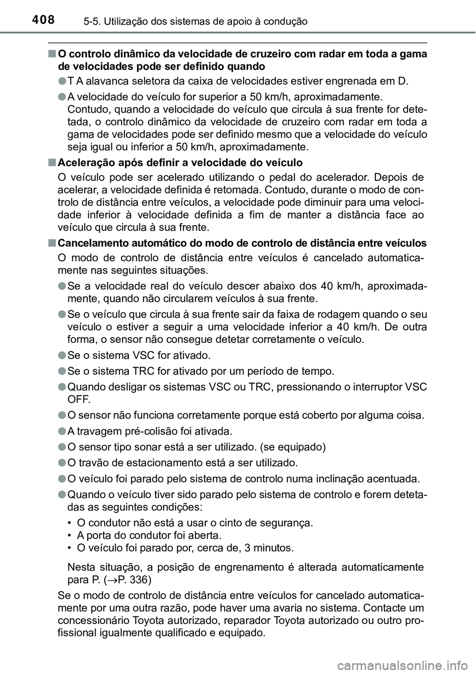 TOYOTA PRIUS PLUG-IN HYBRID 2016 Manual de utilização (in Portuguese) 4085-5. Utilização dos sistemas de apoio à condução
nO controlo dinâmico da velocidade de cruzeiro com radar em toda a gama
de velocidades pode ser definido quando
lT A alavanca seletora da caix TOYOTA PRIUS PLUG-IN HYBRID 2016 Manual de utilização (in Portuguese) 4085-5. Utilização dos sistemas de apoio à condução
nO controlo dinâmico da velocidade de cruzeiro com radar em toda a gama
de velocidades pode ser definido quando
lT A alavanca seletora da caix