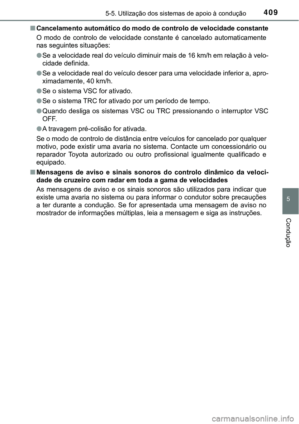TOYOTA PRIUS PLUG-IN HYBRID 2016 Manual de utilização (in Portuguese) 4095-5. Utilização dos sistemas de apoio à condução
5
Condução
nCancelamento automático do modo de controlo de velocidade constante
O modo de controlo de velocidade constante é cancel TOYOTA PRIUS PLUG-IN HYBRID 2016 Manual de utilização (in Portuguese) 4095-5. Utilização dos sistemas de apoio à condução
5
Condução
nCancelamento automático do modo de controlo de velocidade constante
O modo de controlo de velocidade constante é cancel