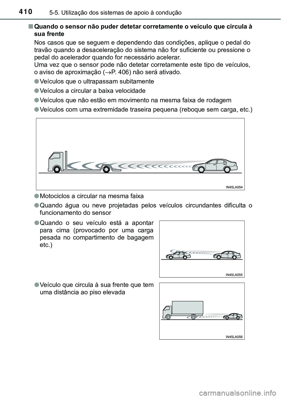 TOYOTA PRIUS PLUG-IN HYBRID 2016 Manual de utilização (in Portuguese) 4105-5. Utilização dos sistemas de apoio à condução
nQuando o sensor não puder detetar corretamente o veículo que circula à
sua frente
Nos casos que se seguem e dependendo das condições, apl TOYOTA PRIUS PLUG-IN HYBRID 2016 Manual de utilização (in Portuguese) 4105-5. Utilização dos sistemas de apoio à condução
nQuando o sensor não puder detetar corretamente o veículo que circula à
sua frente
Nos casos que se seguem e dependendo das condições, apl