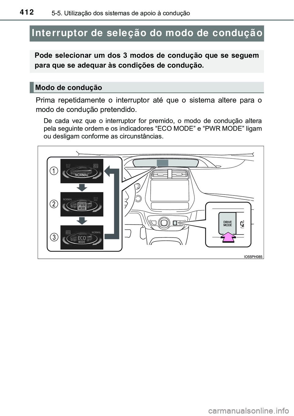 TOYOTA PRIUS PLUG-IN HYBRID 2016 Manual de utilização (in Portuguese) 4125-5. Utilização dos sistemas de apoio à condução
Interruptor de seleção do modo de condução
Prima repetidamente o interruptor até que o sistema altere para o
modo de condução p TOYOTA PRIUS PLUG-IN HYBRID 2016 Manual de utilização (in Portuguese) 4125-5. Utilização dos sistemas de apoio à condução
Interruptor de seleção do modo de condução
Prima repetidamente o interruptor até que o sistema altere para o
modo de condução p