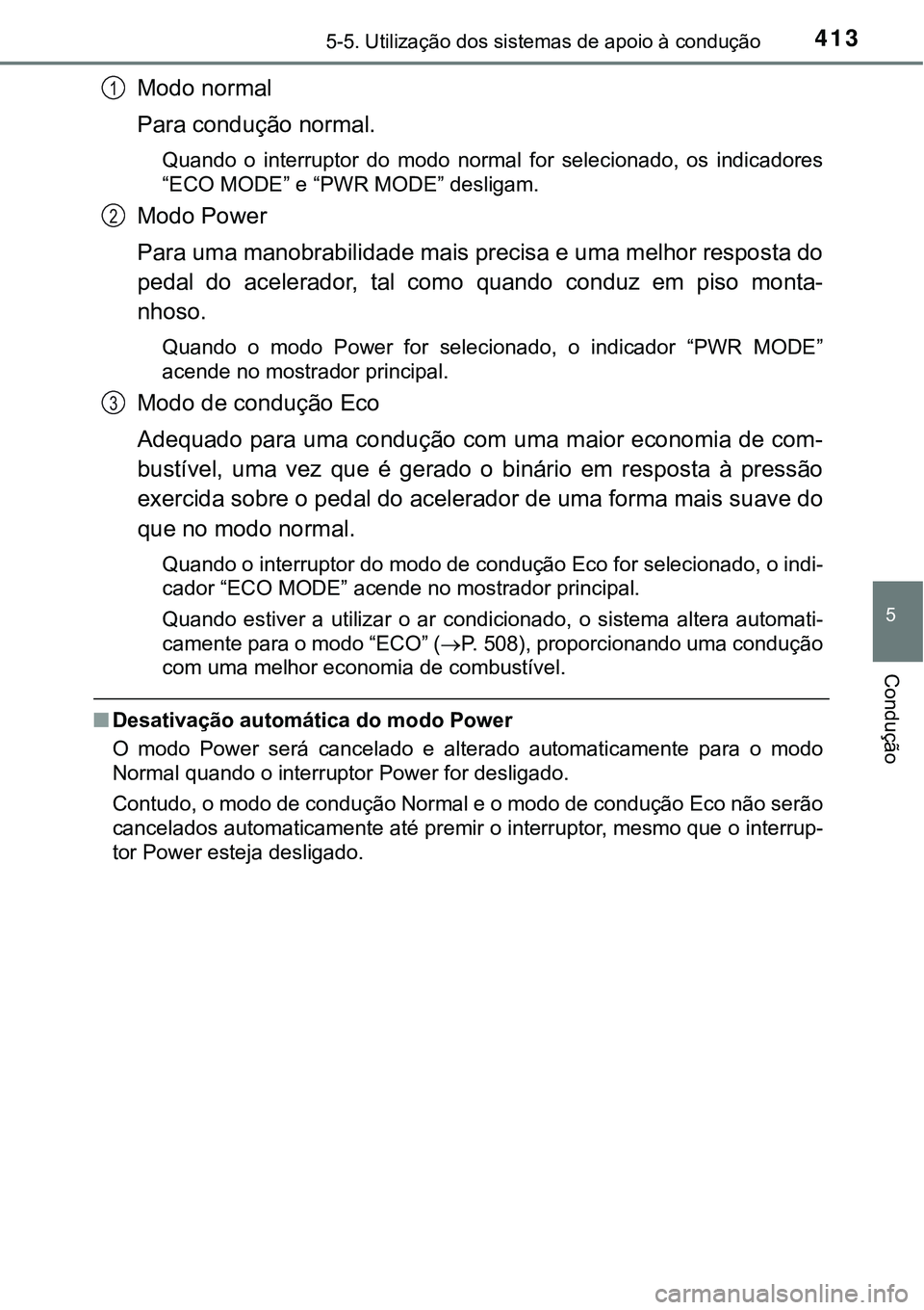 TOYOTA PRIUS PLUG-IN HYBRID 2016 Manual de utilização (in Portuguese) 4135-5. Utilização dos sistemas de apoio à condução
5
Condução
Modo normal
Para condução normal.
Quando o interruptor do modo normal for selecionado, os indicadores
“ECO MODE” e TOYOTA PRIUS PLUG-IN HYBRID 2016 Manual de utilização (in Portuguese) 4135-5. Utilização dos sistemas de apoio à condução
5
Condução
Modo normal
Para condução normal.
Quando o interruptor do modo normal for selecionado, os indicadores
“ECO MODE” e
