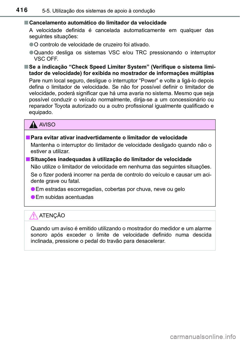 TOYOTA PRIUS PLUG-IN HYBRID 2016 Manual de utilização (in Portuguese) 4165-5. Utilização dos sistemas de apoio à condução
nCancelamento automático do limitador da velocidade
A velocidade definida é cancelada automaticamente em qualquer das
seguintes situa TOYOTA PRIUS PLUG-IN HYBRID 2016 Manual de utilização (in Portuguese) 4165-5. Utilização dos sistemas de apoio à condução
nCancelamento automático do limitador da velocidade
A velocidade definida é cancelada automaticamente em qualquer das
seguintes situa