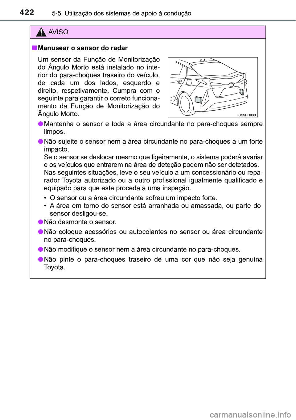 TOYOTA PRIUS PLUG-IN HYBRID 2016 Manual de utilização (in Portuguese) 4225-5. Utilização dos sistemas de apoio à condução
AV I S O
nManusear o sensor do radar
lMantenha o sensor e toda a área circundante no para-choques sempre
limpos.
lNão sujeite o sen TOYOTA PRIUS PLUG-IN HYBRID 2016 Manual de utilização (in Portuguese) 4225-5. Utilização dos sistemas de apoio à condução
AV I S O
nManusear o sensor do radar
lMantenha o sensor e toda a área circundante no para-choques sempre
limpos.
lNão sujeite o sen