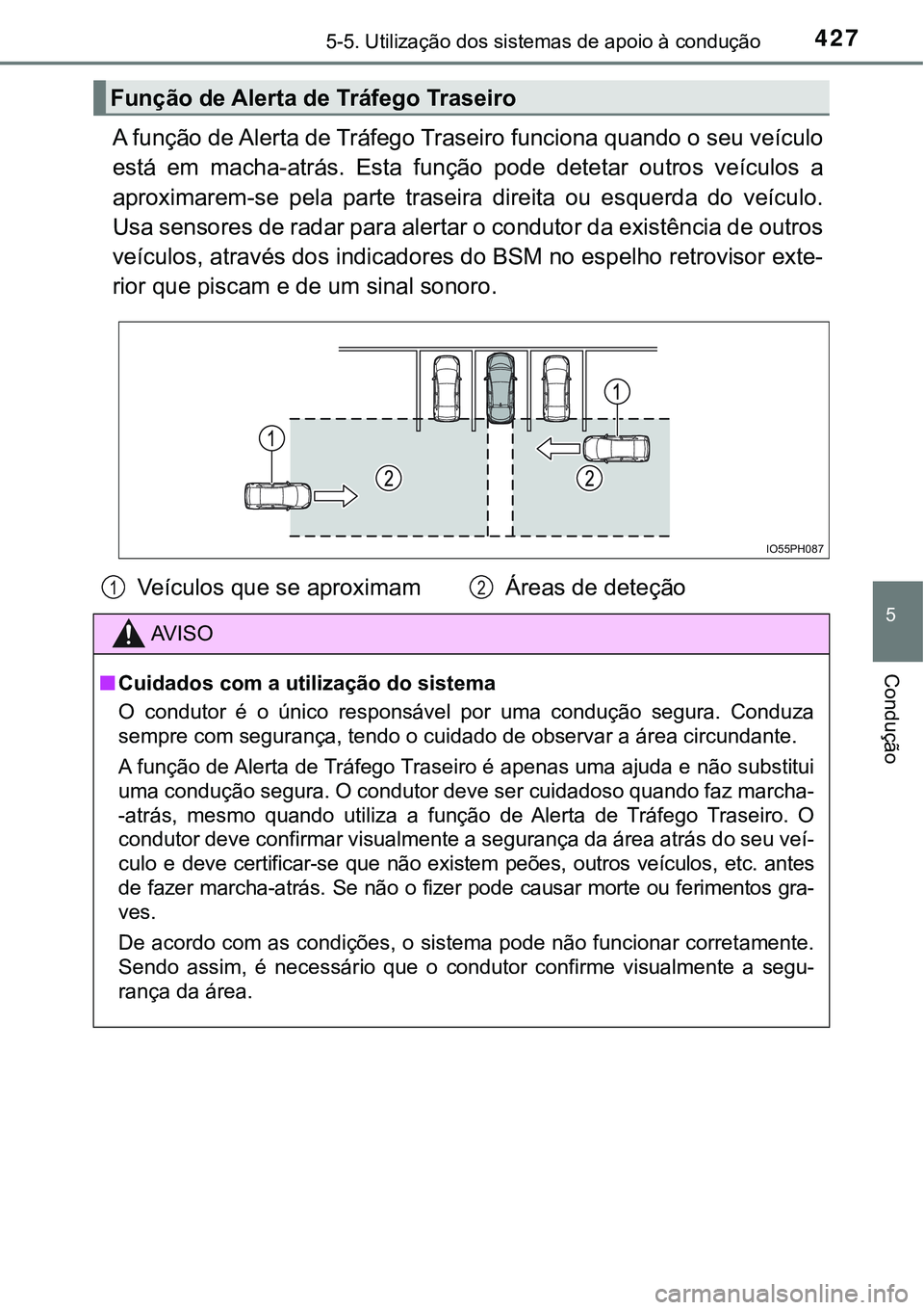 TOYOTA PRIUS PLUG-IN HYBRID 2016 Manual de utilização (in Portuguese) 4275-5. Utilização dos sistemas de apoio à condução
5
Condução
A função de Alerta de Tráfego Traseiro funciona quando o seu veículo
está em macha-atrás. Esta função pode detetar TOYOTA PRIUS PLUG-IN HYBRID 2016 Manual de utilização (in Portuguese) 4275-5. Utilização dos sistemas de apoio à condução
5
Condução
A função de Alerta de Tráfego Traseiro funciona quando o seu veículo
está em macha-atrás. Esta função pode detetar