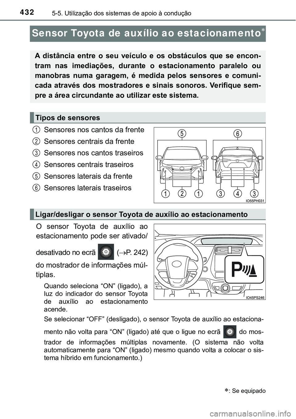 TOYOTA PRIUS PLUG-IN HYBRID 2016 Manual de utilização (in Portuguese) 4325-5. Utilização dos sistemas de apoio à condução
Sensor Toyota de auxílio ao estacionamento
Sensores nos cantos da frente
Sensores centrais da frente
Sensores nos cantos traseiros
Sensores TOYOTA PRIUS PLUG-IN HYBRID 2016 Manual de utilização (in Portuguese) 4325-5. Utilização dos sistemas de apoio à condução
Sensor Toyota de auxílio ao estacionamento
Sensores nos cantos da frente
Sensores centrais da frente
Sensores nos cantos traseiros
Sensores